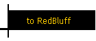 to RedBluff