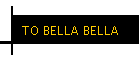 TO BELLA BELLA