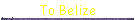 To Belize